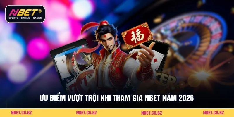 Ưu điểm vượt trội khi tham gia Nbet năm 2026